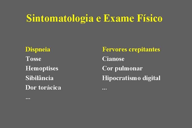 Sintomatologia e Exame Físico Dispneia Tosse Hemoptises Sibilância Dor torácica. . . Fervores crepitantes