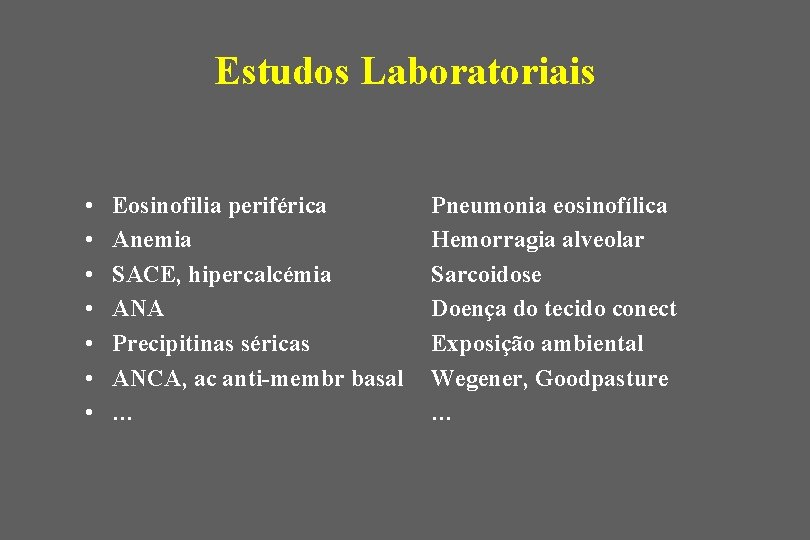 Estudos Laboratoriais • • Eosinofilia periférica Anemia SACE, hipercalcémia ANA Precipitinas séricas ANCA, ac
