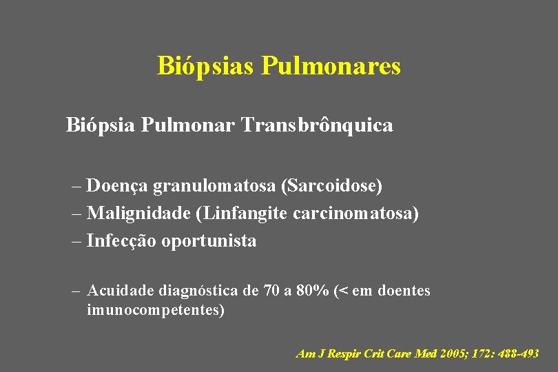 Biópsias Pulmonares Biópsia Pulmonar Transbrônquica – Doença granulomatosa (Sarcoidose) – Malignidade (Linfangite carcinomatosa) –
