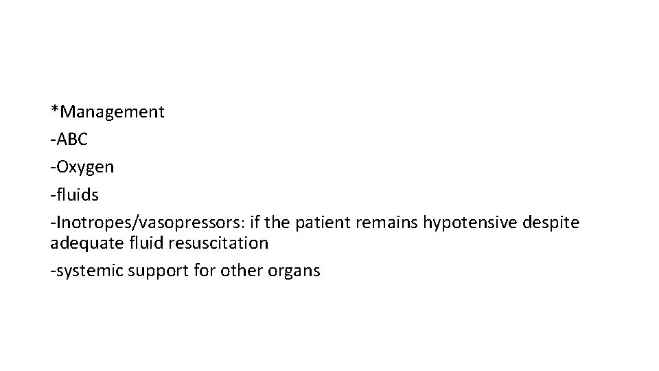 *Management -ABC -Oxygen -fluids -Inotropes/vasopressors: if the patient remains hypotensive despite adequate fluid resuscitation