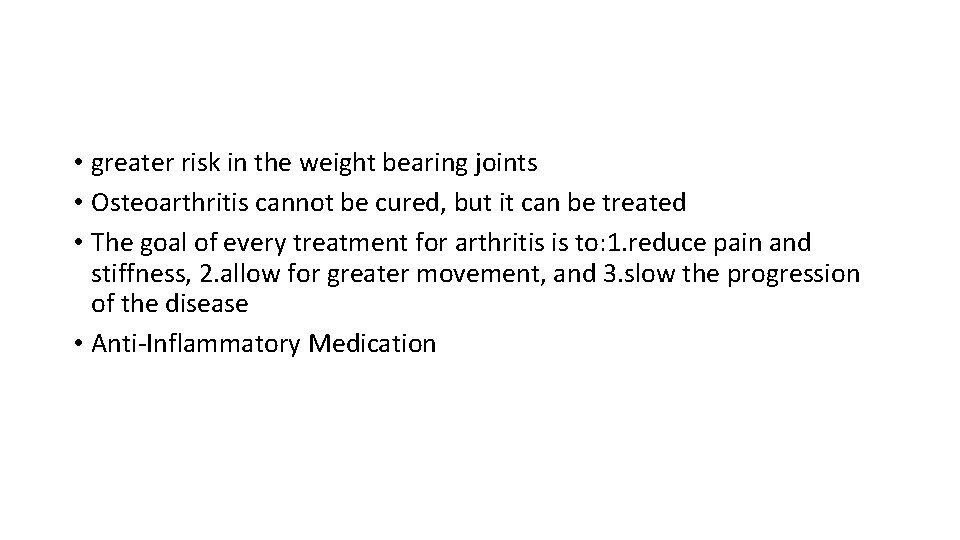  • greater risk in the weight bearing joints • Osteoarthritis cannot be cured,