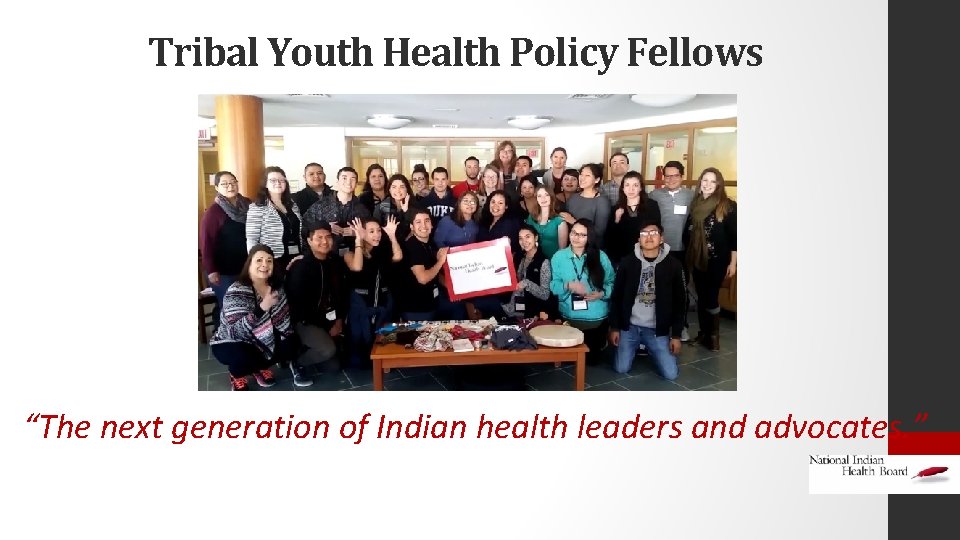 Tribal Youth Health Policy Fellows “The next generation of Indian health leaders and advocates.