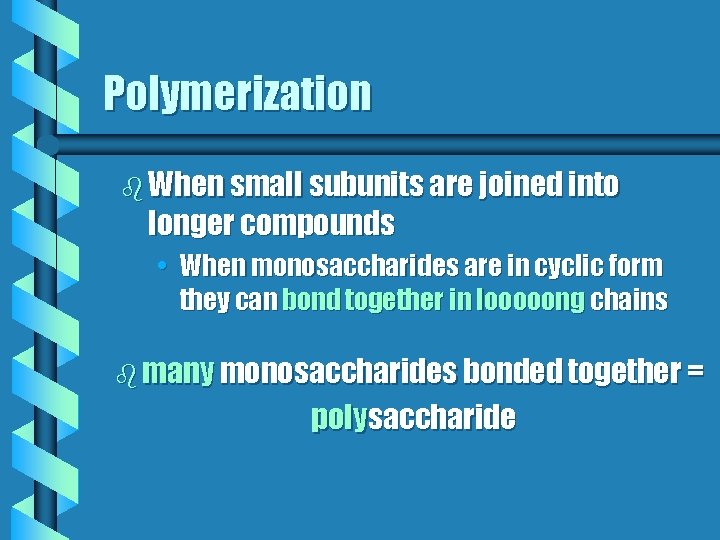 Polymerization b When small subunits are joined into longer compounds • When monosaccharides are