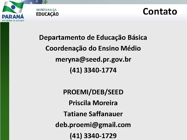 Contato Departamento de Educação Básica Coordenação do Ensino Médio meryna@seed. pr. gov. br (41)