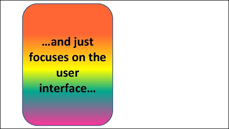 …and just focuses on the user interface… 