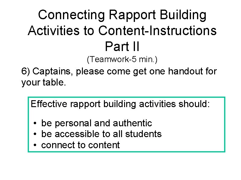 Connecting Rapport Building Activities to Content-Instructions Part II (Teamwork-5 min. ) 6) Captains, please