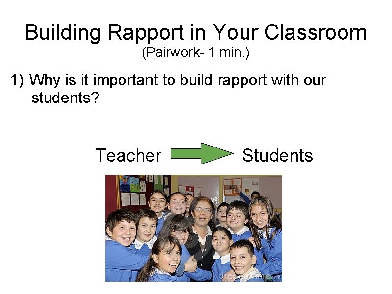 Building Rapport in Your Classroom (Pairwork- 1 min. ) 1) Why is it important