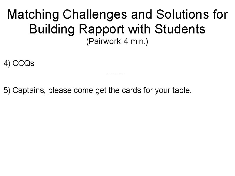 Matching Challenges and Solutions for Building Rapport with Students (Pairwork-4 min. ) 4) CCQs