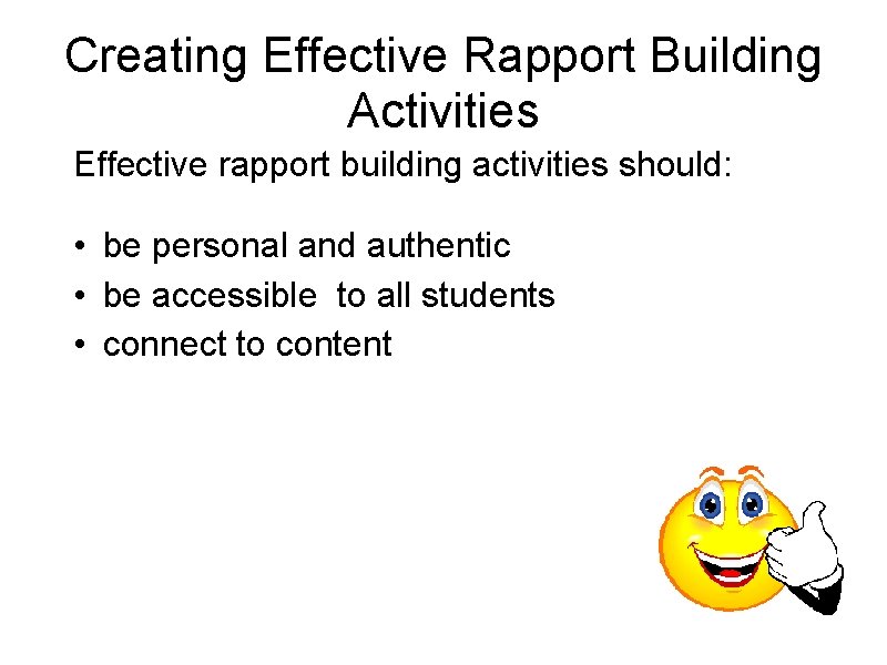 Creating Effective Rapport Building Activities Effective rapport building activities should: • be personal and