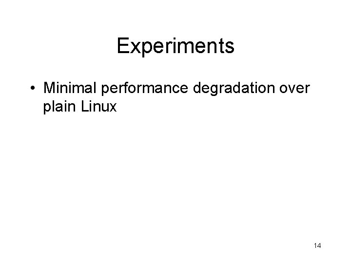 Experiments • Minimal performance degradation over plain Linux 14 