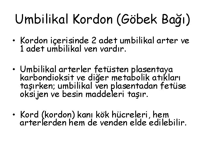 Umbilikal Kordon (Göbek Bağı) • Kordon içerisinde 2 adet umbilikal arter ve 1 adet