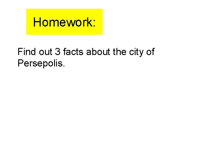 Homework: Find out 3 facts about the city of Persepolis. 