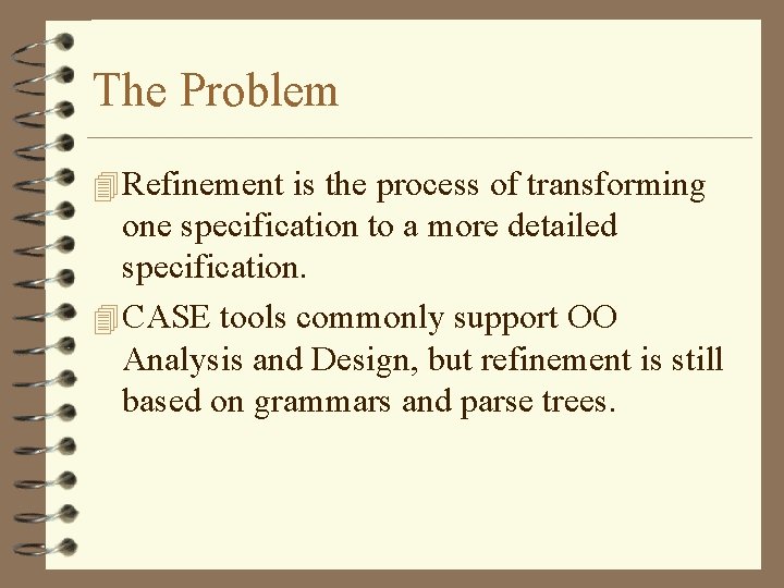 The Problem 4 Refinement is the process of transforming one specification to a more