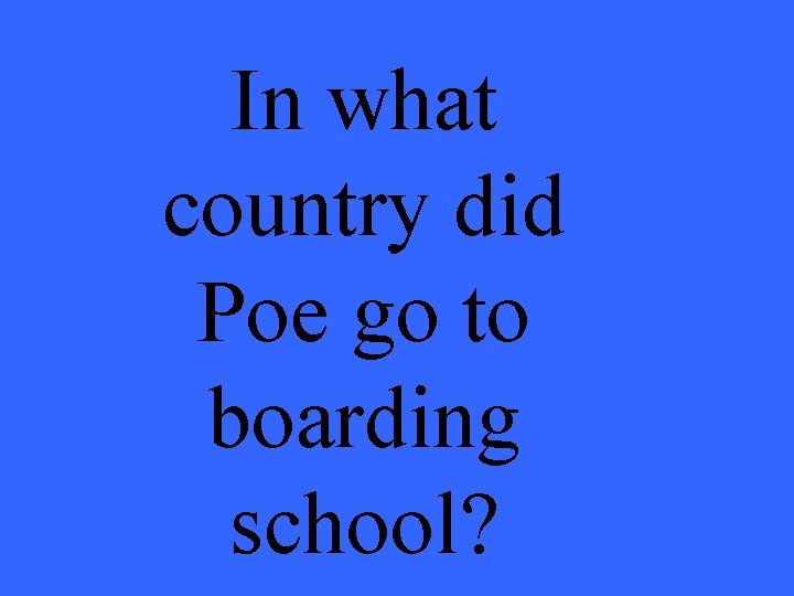 In what country did Poe go to boarding school? 