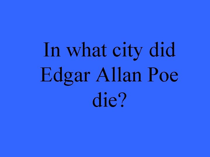 In what city did Edgar Allan Poe die? 