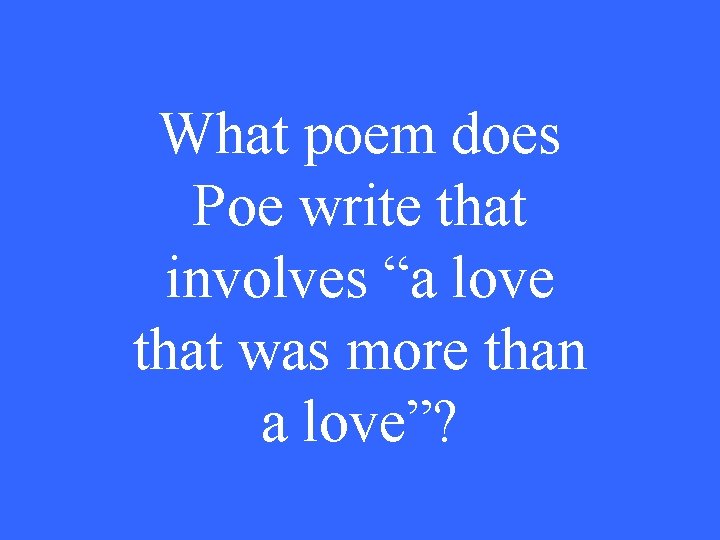 What poem does Poe write that involves “a love that was more than a