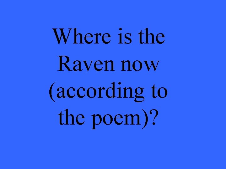 Where is the Raven now (according to the poem)? 