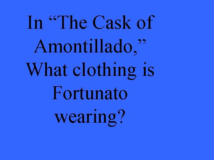 In “The Cask of Amontillado, ” What clothing is Fortunato wearing? 