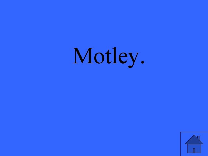Motley. 
