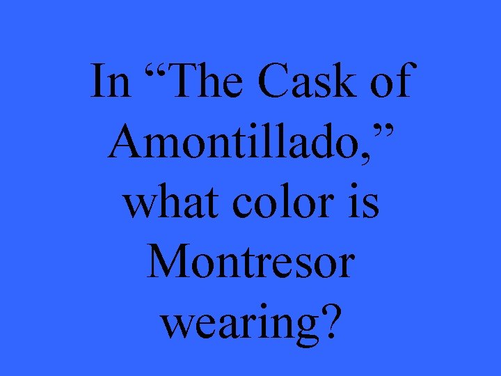 In “The Cask of Amontillado, ” what color is Montresor wearing? 