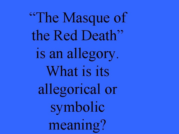 “The Masque of the Red Death” is an allegory. What is its allegorical or