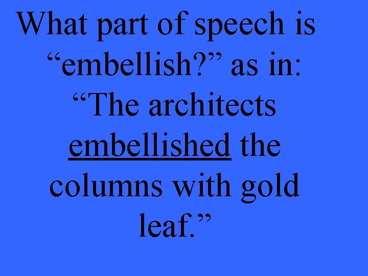 What part of speech is “embellish? ” as in: “The architects embellished the columns