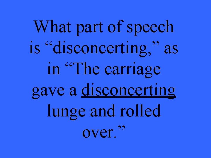 What part of speech is “disconcerting, ” as in “The carriage gave a disconcerting