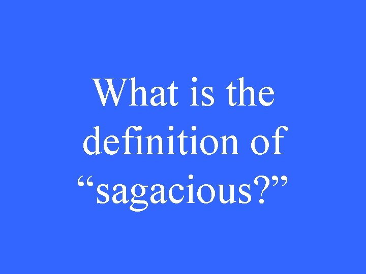What is the definition of “sagacious? ” 