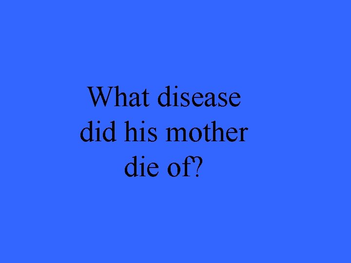 What disease did his mother die of? 