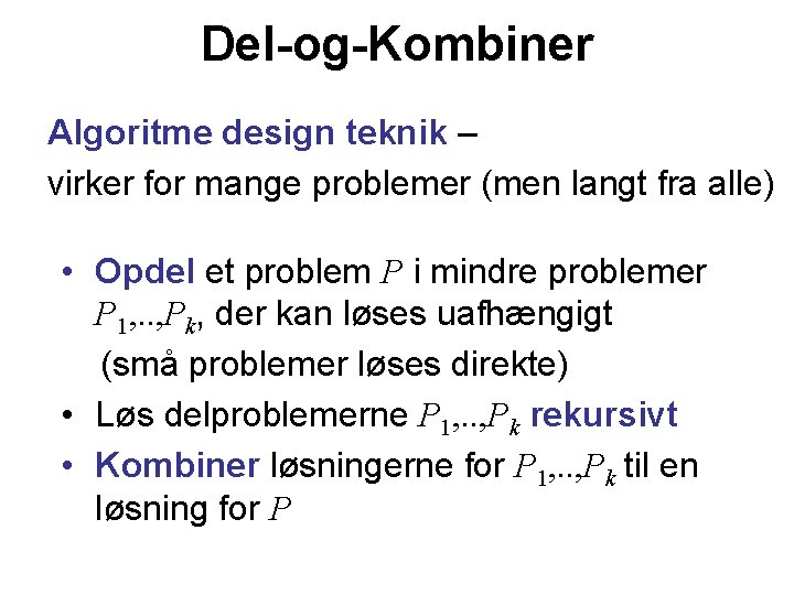 Del-og-Kombiner Algoritme design teknik – virker for mange problemer (men langt fra alle) •