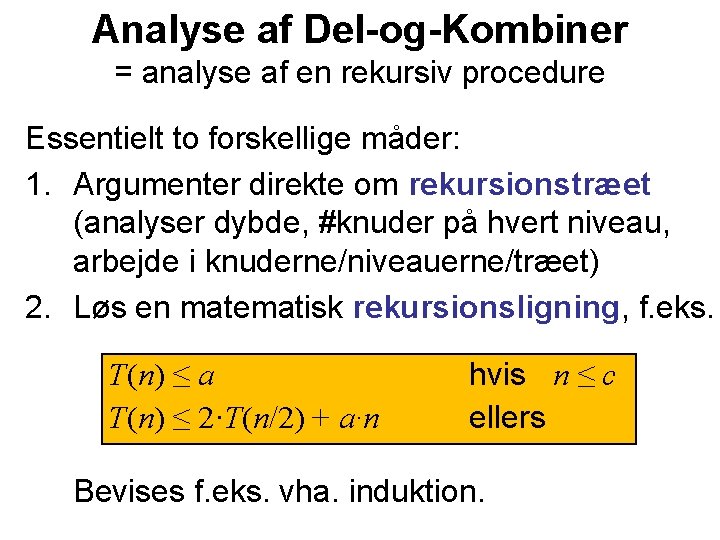 Analyse af Del-og-Kombiner = analyse af en rekursiv procedure Essentielt to forskellige måder: 1.