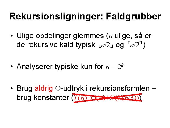 Rekursionsligninger: Faldgrubber • Ulige opdelinger glemmes (n ulige, så er ┌ ┐ de rekursive