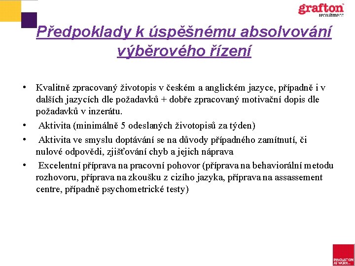 Předpoklady k úspěšnému absolvování výběrového řízení • Kvalitně zpracovaný životopis v českém a anglickém