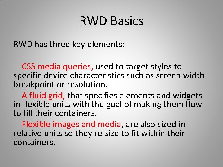 RWD Basics RWD has three key elements: CSS media queries, used to target styles