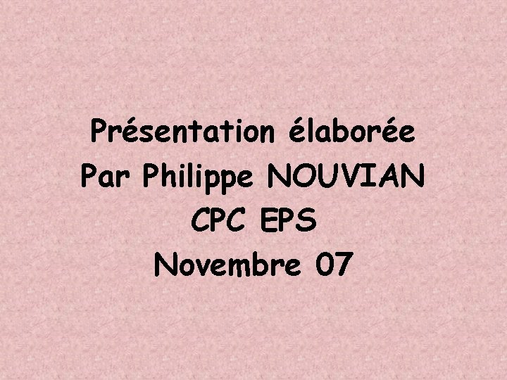 Présentation élaborée Par Philippe NOUVIAN CPC EPS Novembre 07 