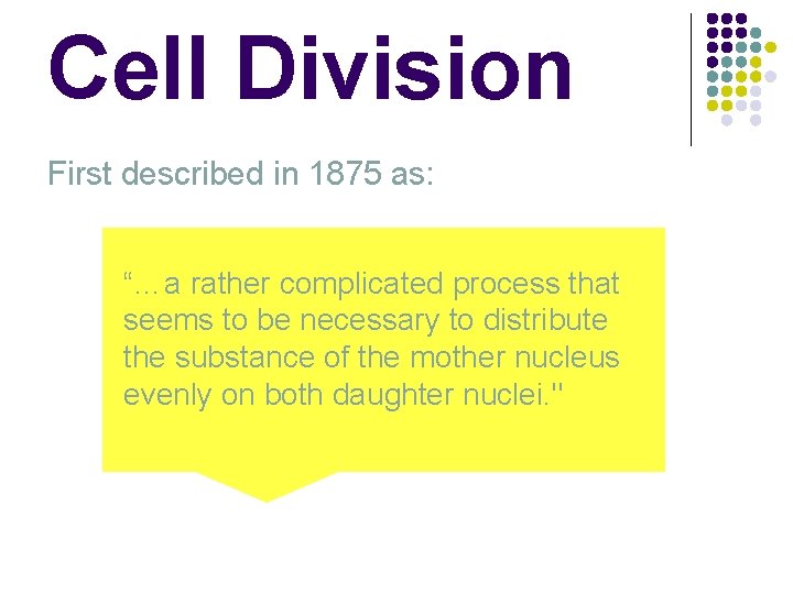 Cell Division First described in 1875 as: “…a rather complicated process that seems to