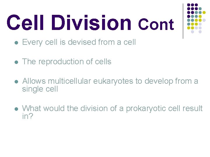 Cell Division Cont l Every cell is devised from a cell l The reproduction