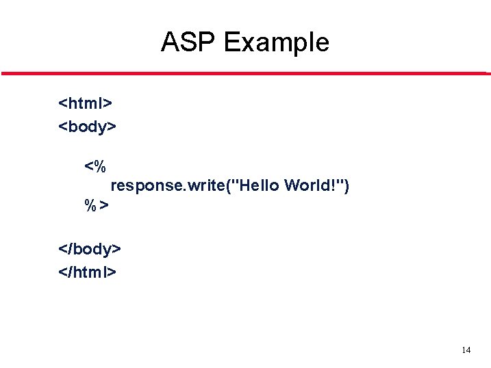 ASP Example <html> <body> <% response. write("Hello World!") %> </body> </html> 14 