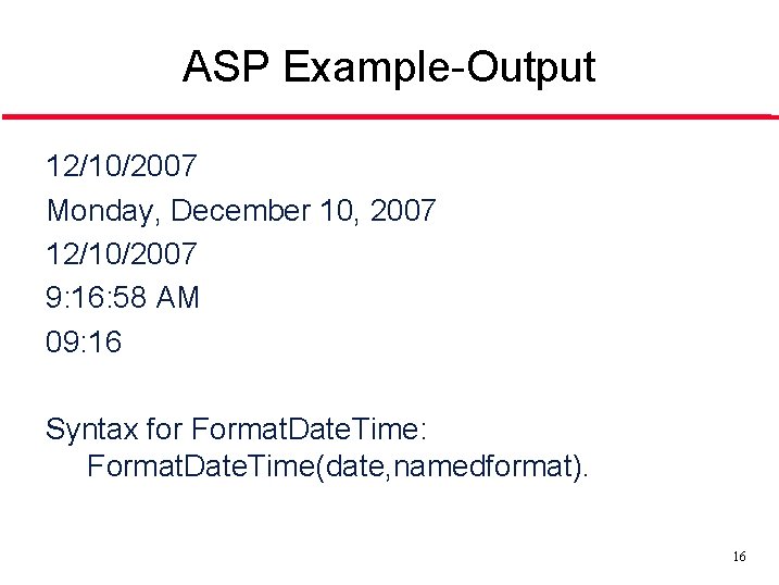 ASP Example-Output 12/10/2007 Monday, December 10, 2007 12/10/2007 9: 16: 58 AM 09: 16