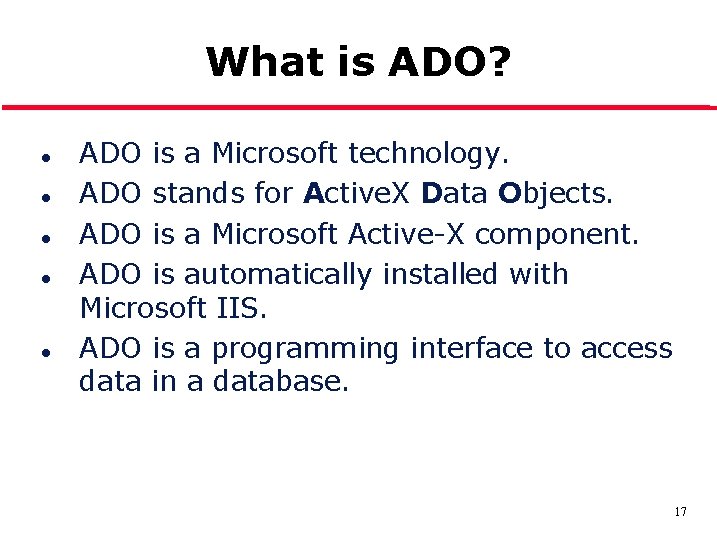 What is ADO? l l l ADO is a Microsoft technology. ADO stands for