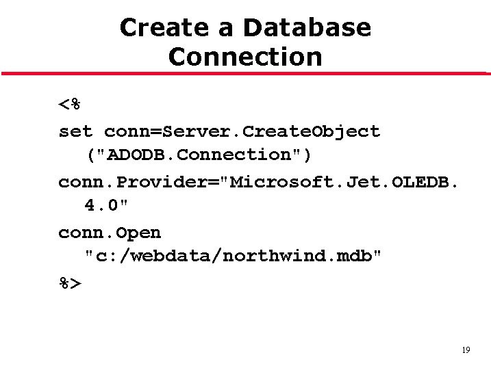 Create a Database Connection <% set conn=Server. Create. Object ("ADODB. Connection") conn. Provider="Microsoft. Jet.