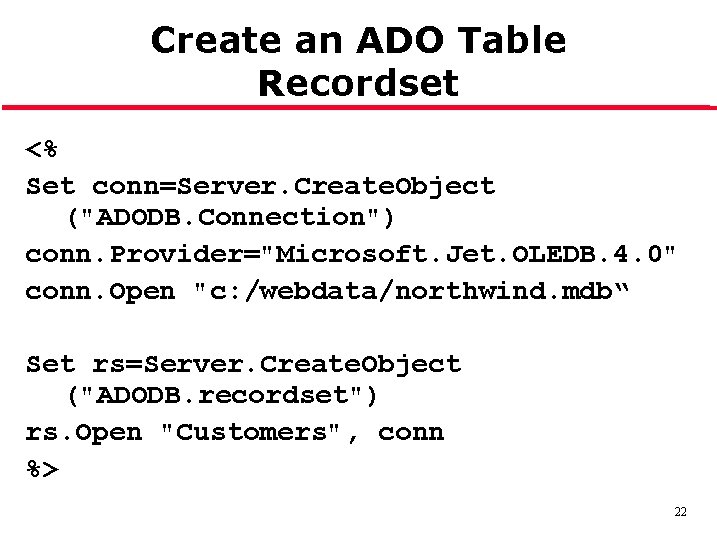 Create an ADO Table Recordset <% Set conn=Server. Create. Object ("ADODB. Connection") conn. Provider="Microsoft.