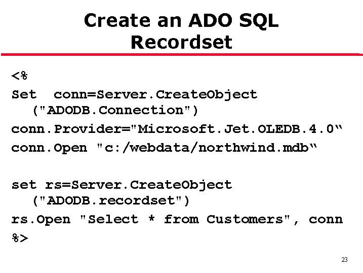 Create an ADO SQL Recordset <% Set conn=Server. Create. Object ("ADODB. Connection") conn. Provider="Microsoft.