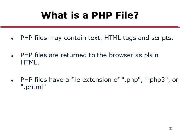 What is a PHP File? l l l PHP files may contain text, HTML