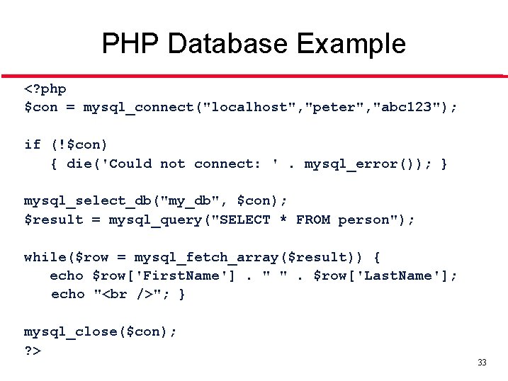 PHP Database Example <? php $con = mysql_connect("localhost", "peter", "abc 123"); if (!$con) {