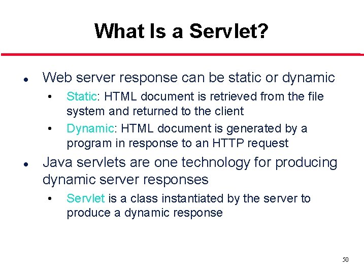 What Is a Servlet? l Web server response can be static or dynamic •