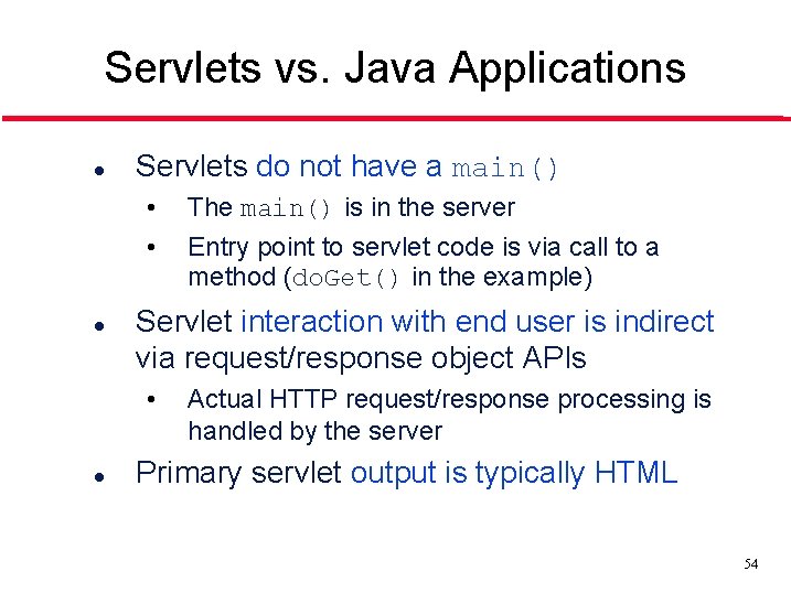 Servlets vs. Java Applications l Servlets do not have a main() • • l