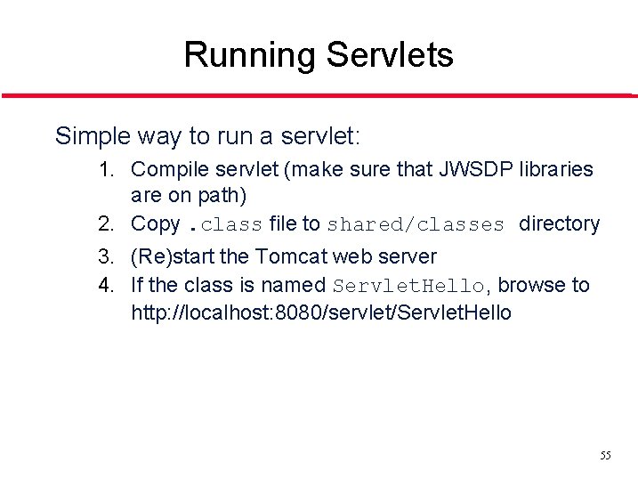 Running Servlets Simple way to run a servlet: 1. Compile servlet (make sure that