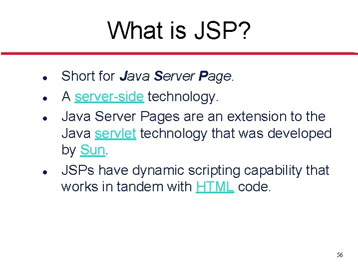 What is JSP? l l Short for Java Server Page. A server-side technology. Java