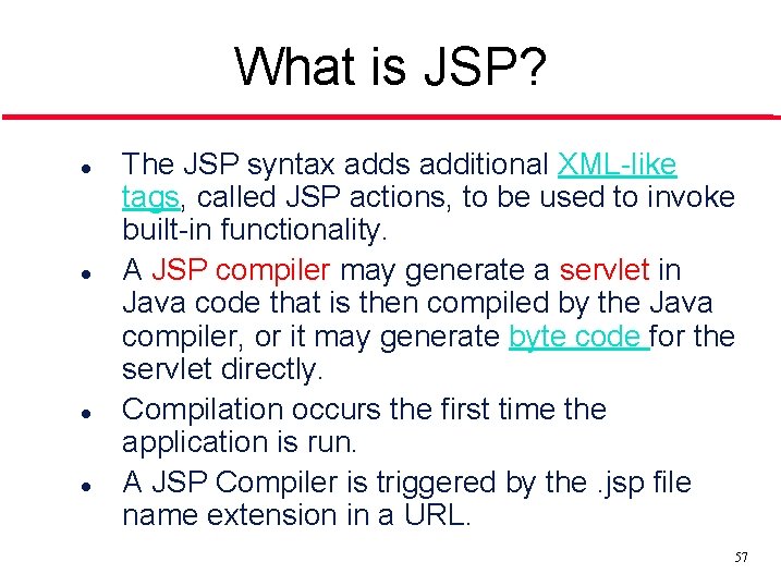 What is JSP? l l The JSP syntax adds additional XML-like tags, called JSP